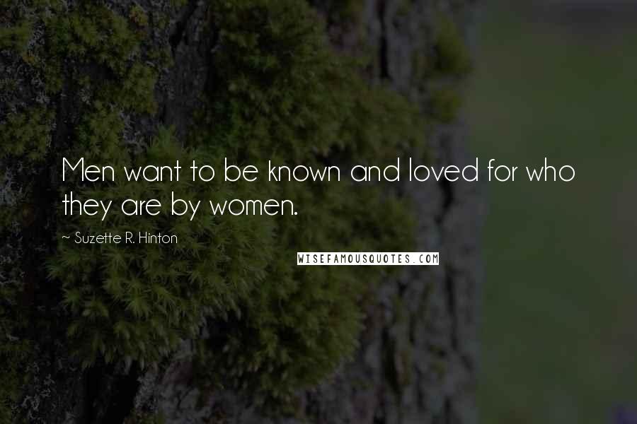 Suzette R. Hinton Quotes: Men want to be known and loved for who they are by women.