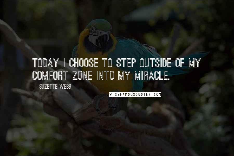 Suzette Webb Quotes: Today I choose to step outside of my comfort zone into my miracle.