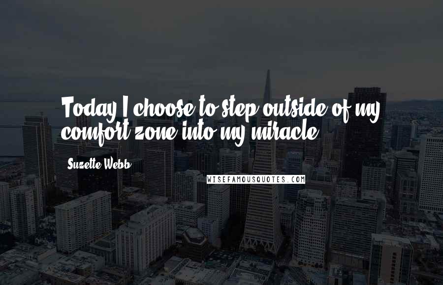 Suzette Webb Quotes: Today I choose to step outside of my comfort zone into my miracle.