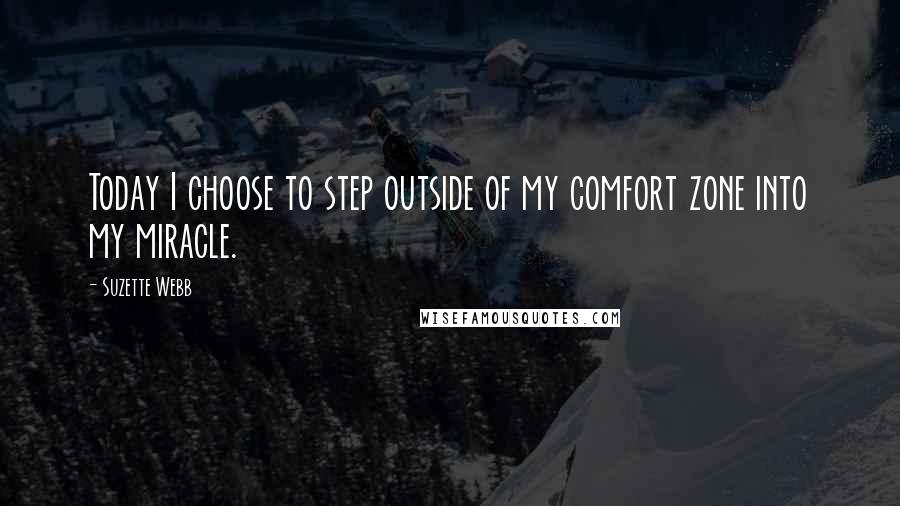 Suzette Webb Quotes: Today I choose to step outside of my comfort zone into my miracle.
