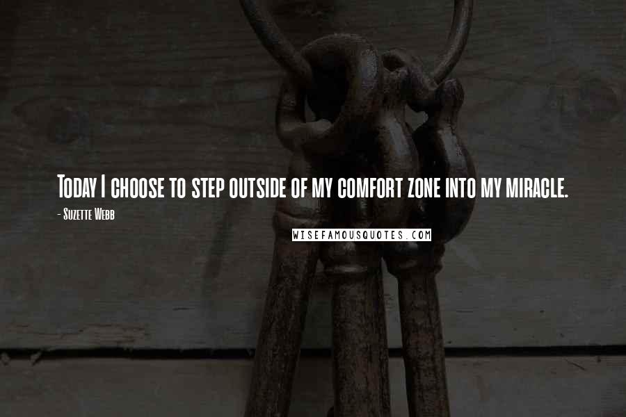 Suzette Webb Quotes: Today I choose to step outside of my comfort zone into my miracle.