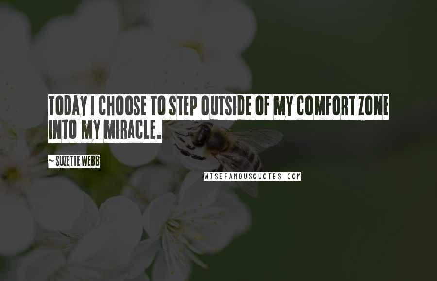 Suzette Webb Quotes: Today I choose to step outside of my comfort zone into my miracle.