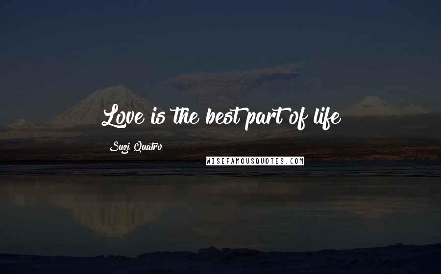 Suzi Quatro Quotes: Love is the best part of life