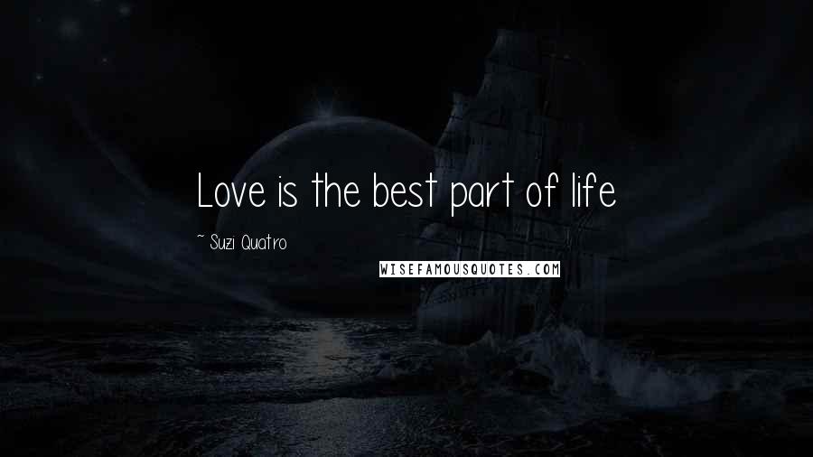 Suzi Quatro Quotes: Love is the best part of life