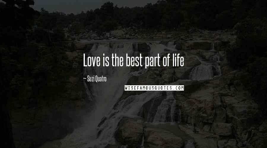 Suzi Quatro Quotes: Love is the best part of life