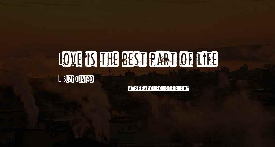 Suzi Quatro Quotes: Love is the best part of life