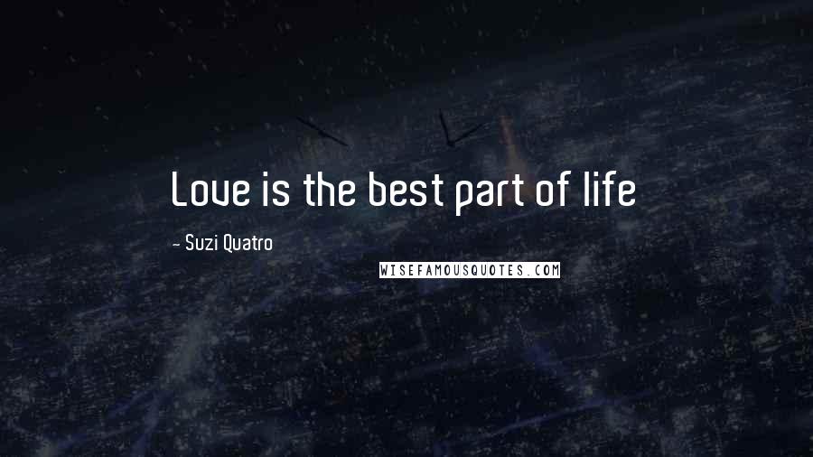 Suzi Quatro Quotes: Love is the best part of life