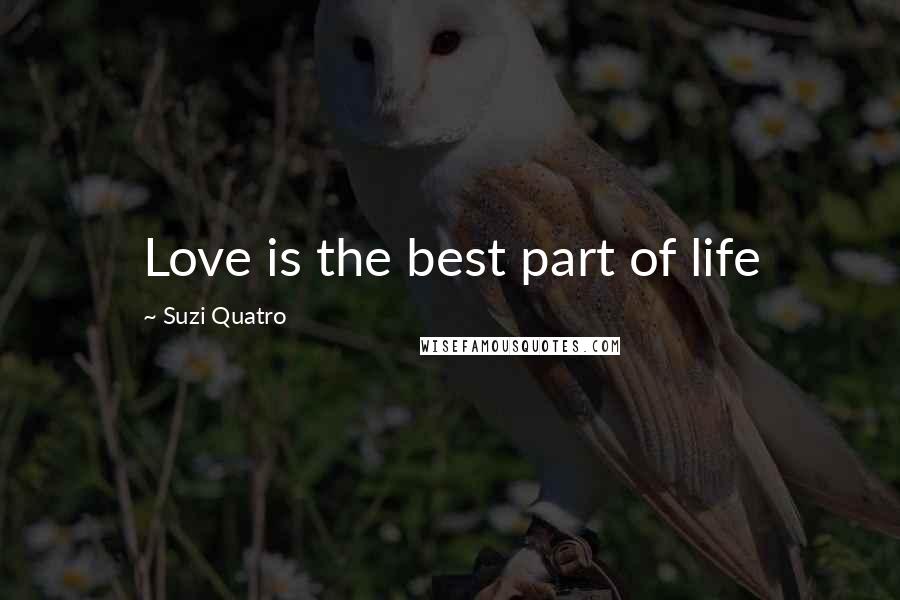 Suzi Quatro Quotes: Love is the best part of life