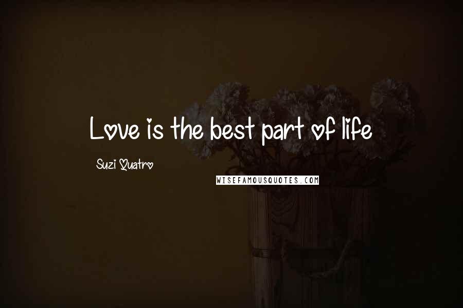Suzi Quatro Quotes: Love is the best part of life