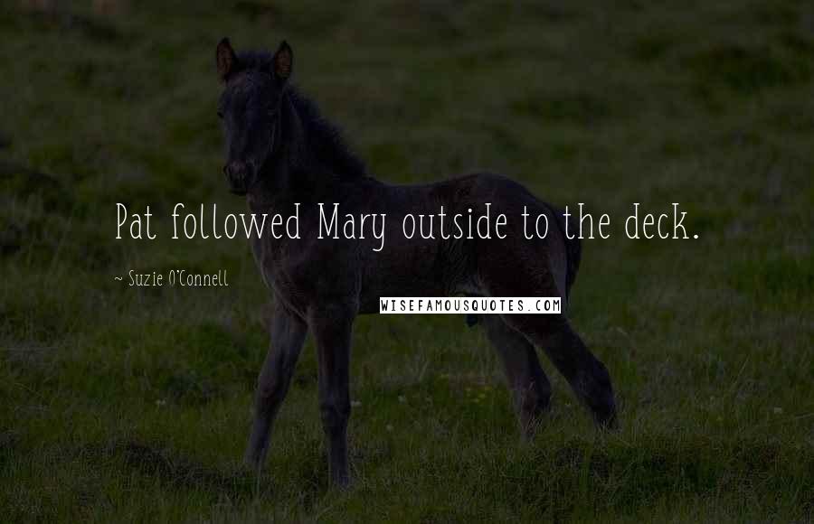 Suzie O'Connell Quotes: Pat followed Mary outside to the deck.