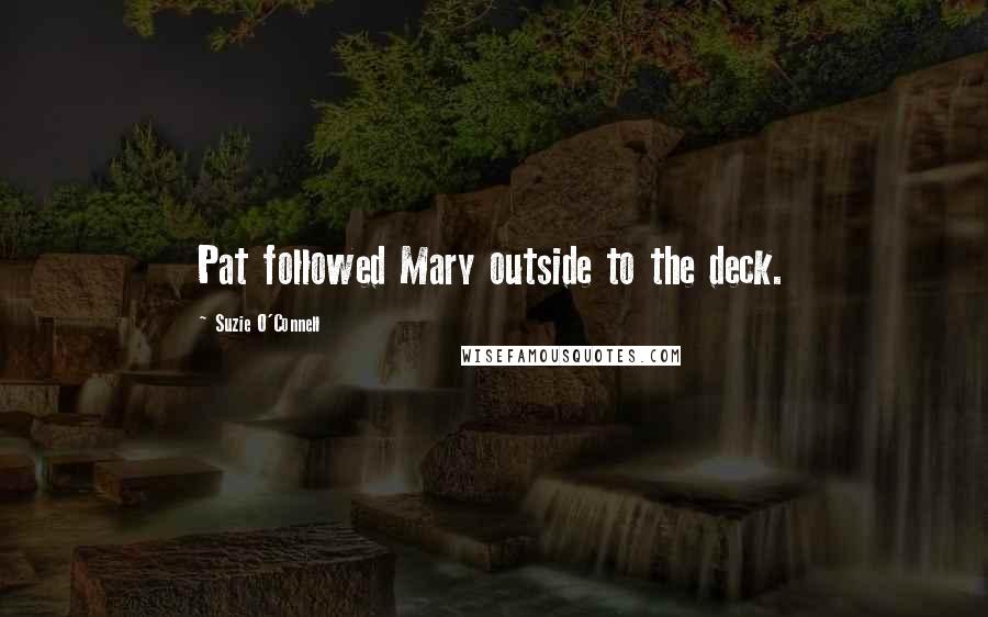 Suzie O'Connell Quotes: Pat followed Mary outside to the deck.