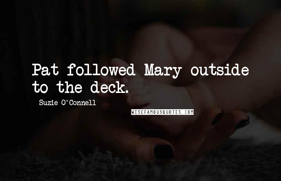 Suzie O'Connell Quotes: Pat followed Mary outside to the deck.