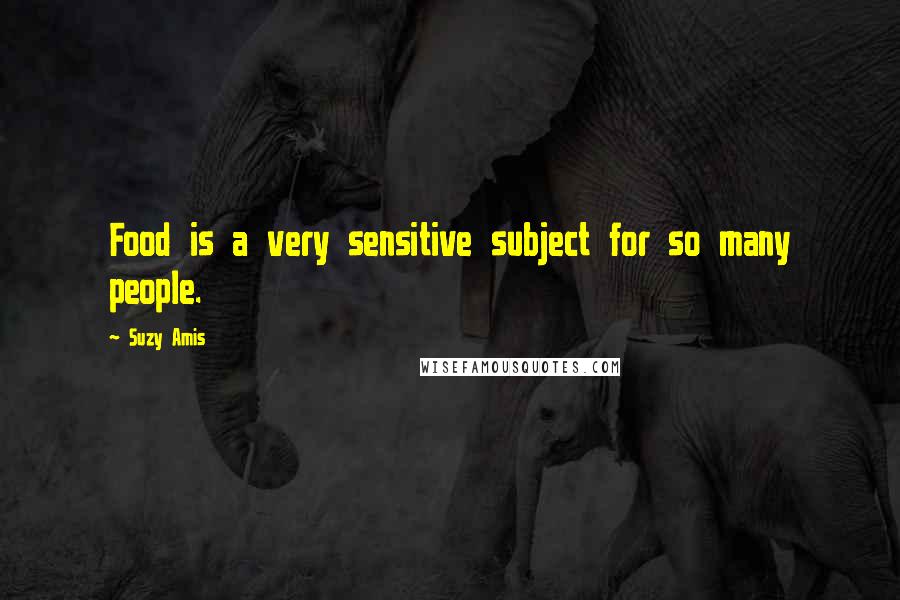 Suzy Amis Quotes: Food is a very sensitive subject for so many people.