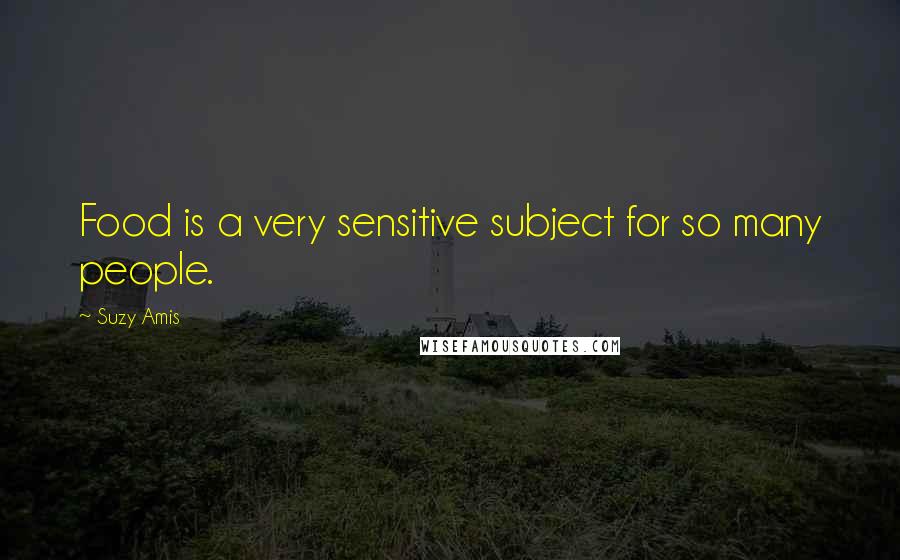 Suzy Amis Quotes: Food is a very sensitive subject for so many people.