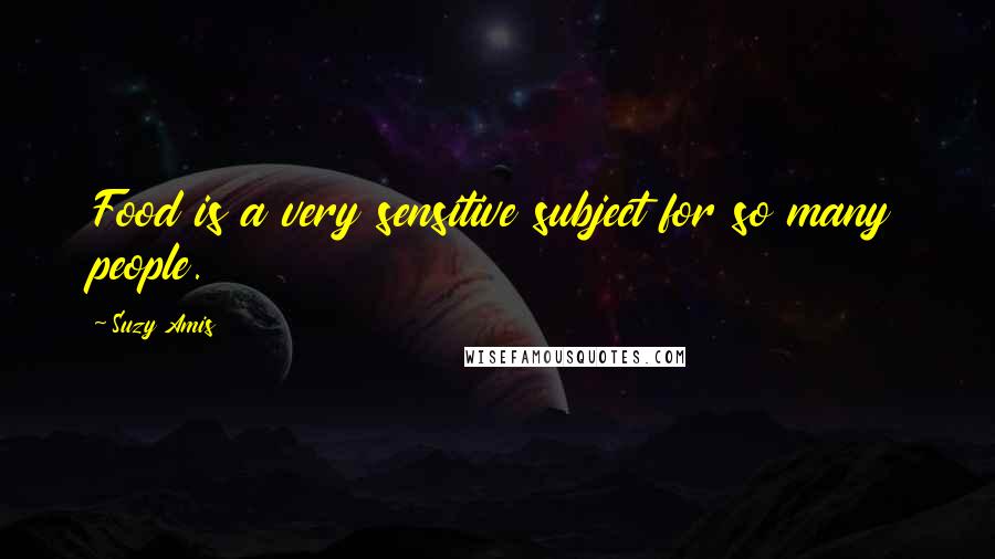 Suzy Amis Quotes: Food is a very sensitive subject for so many people.