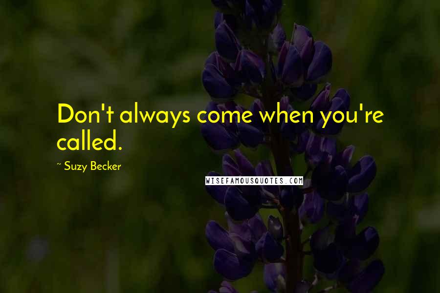 Suzy Becker Quotes: Don't always come when you're called.