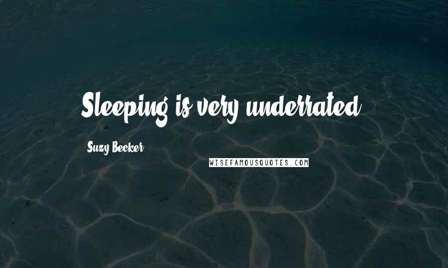 Suzy Becker Quotes: Sleeping is very underrated.