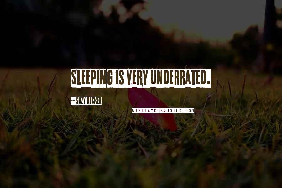 Suzy Becker Quotes: Sleeping is very underrated.