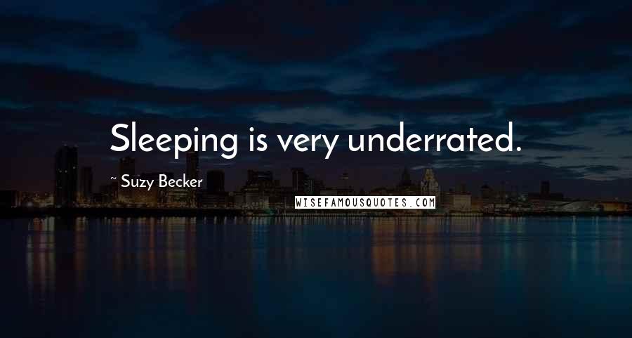 Suzy Becker Quotes: Sleeping is very underrated.