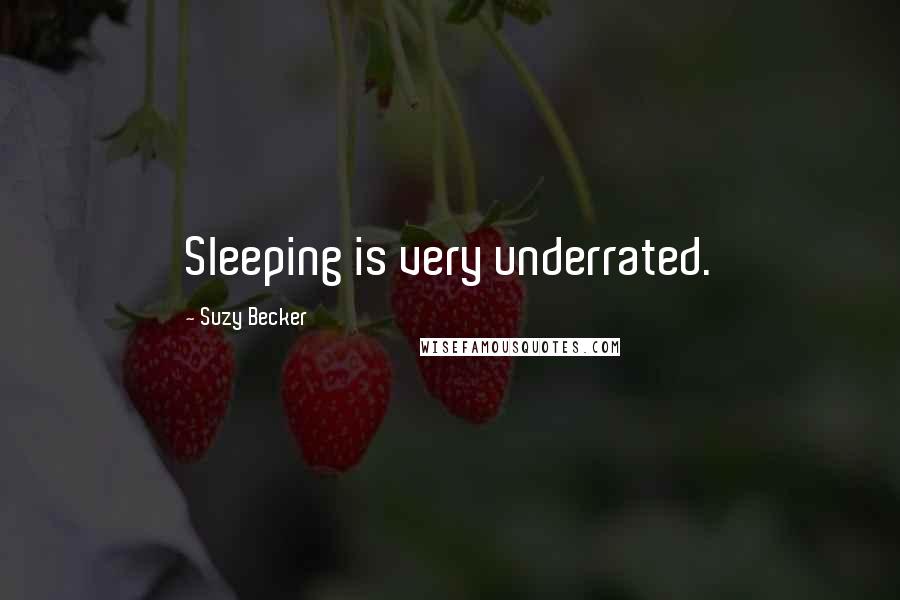 Suzy Becker Quotes: Sleeping is very underrated.