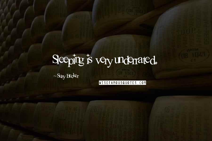 Suzy Becker Quotes: Sleeping is very underrated.