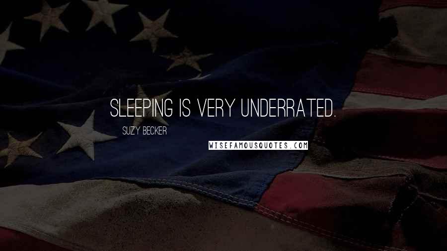Suzy Becker Quotes: Sleeping is very underrated.