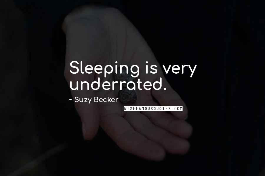 Suzy Becker Quotes: Sleeping is very underrated.