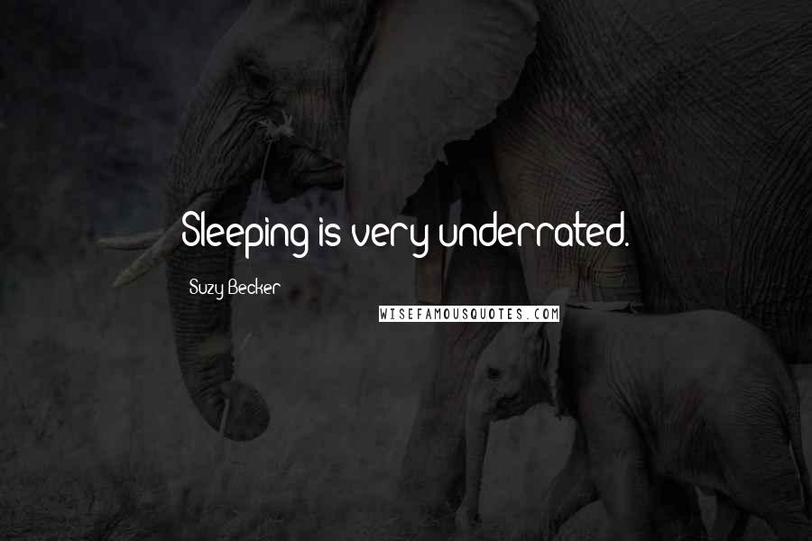 Suzy Becker Quotes: Sleeping is very underrated.