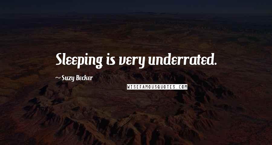 Suzy Becker Quotes: Sleeping is very underrated.
