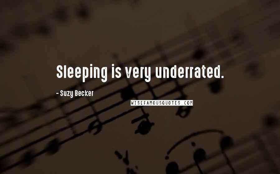 Suzy Becker Quotes: Sleeping is very underrated.