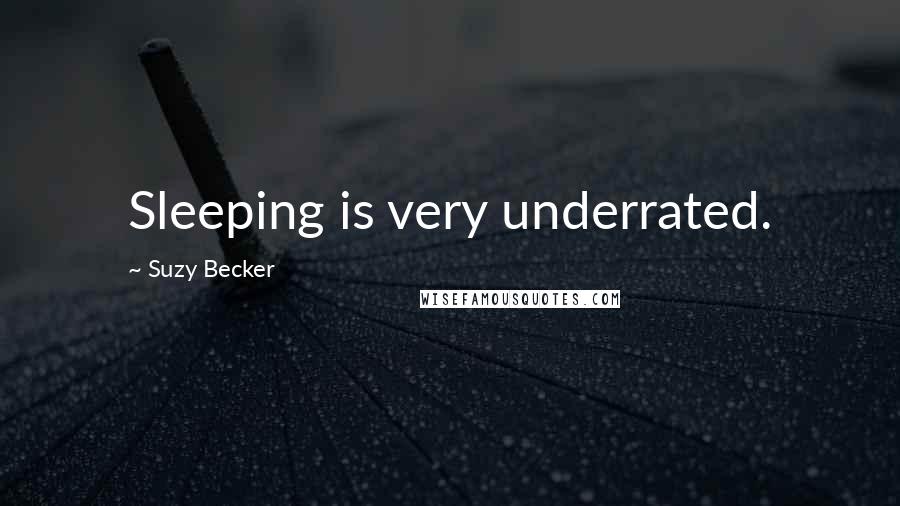 Suzy Becker Quotes: Sleeping is very underrated.