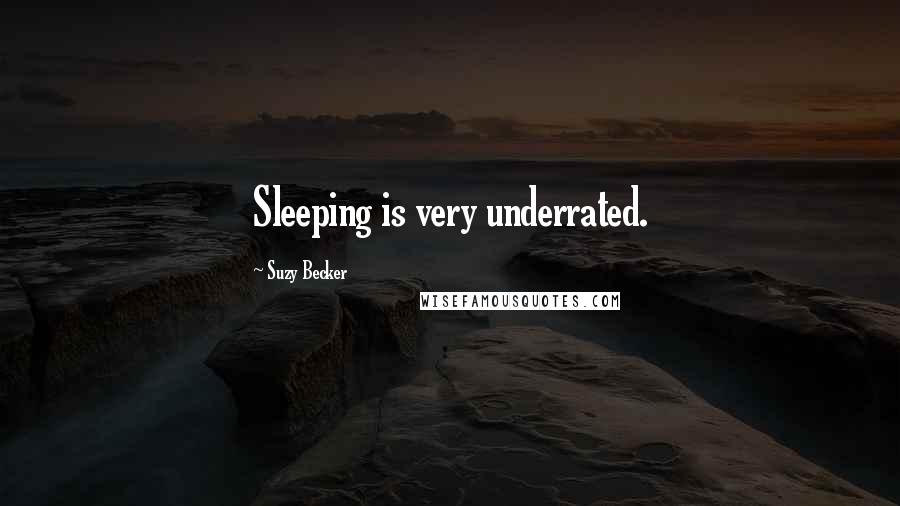 Suzy Becker Quotes: Sleeping is very underrated.