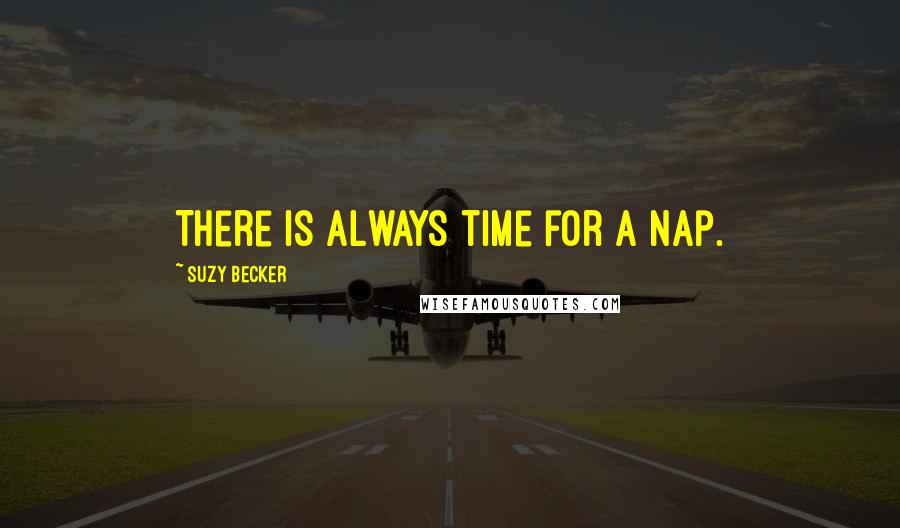 Suzy Becker Quotes: There is always time for a nap.