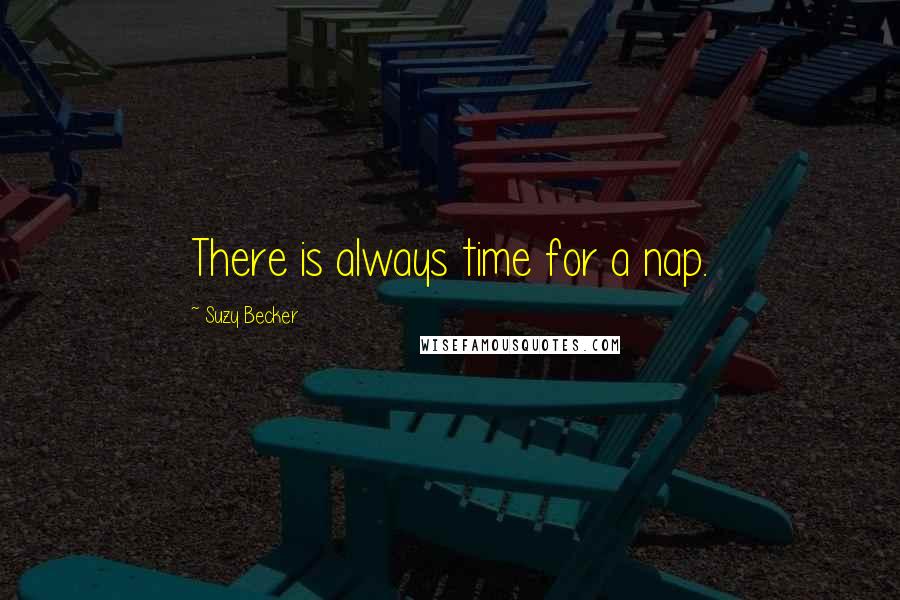 Suzy Becker Quotes: There is always time for a nap.