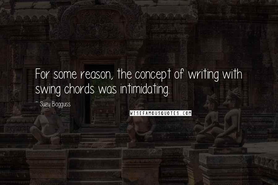 Suzy Bogguss Quotes: For some reason, the concept of writing with swing chords was intimidating.