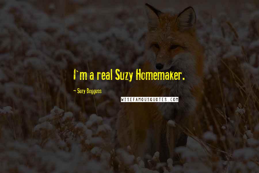 Suzy Bogguss Quotes: I'm a real Suzy Homemaker.