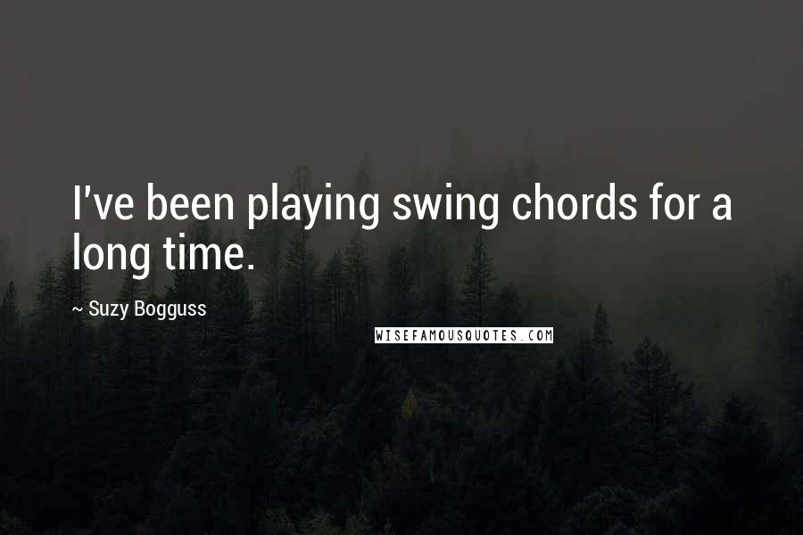 Suzy Bogguss Quotes: I've been playing swing chords for a long time.