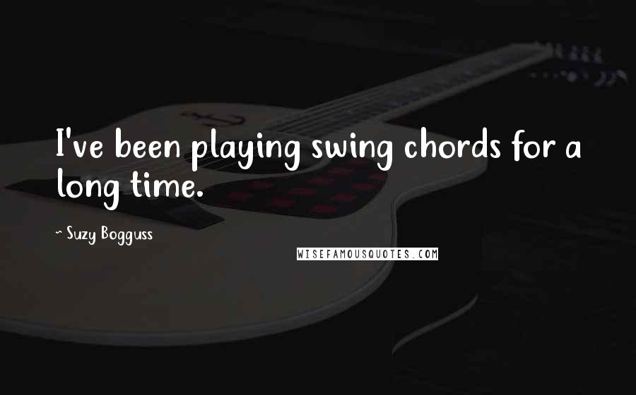 Suzy Bogguss Quotes: I've been playing swing chords for a long time.