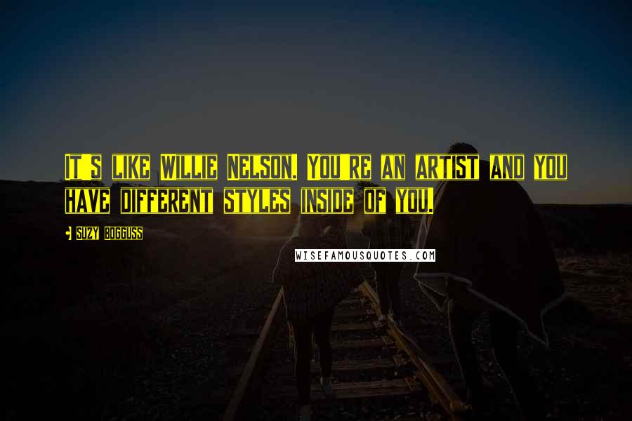 Suzy Bogguss Quotes: It's like Willie Nelson. You're an artist and you have different styles inside of you.