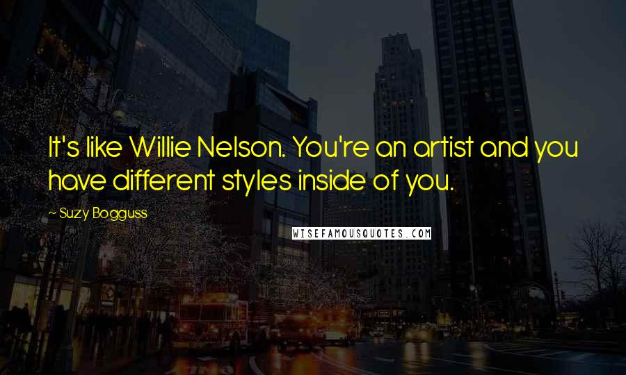 Suzy Bogguss Quotes: It's like Willie Nelson. You're an artist and you have different styles inside of you.