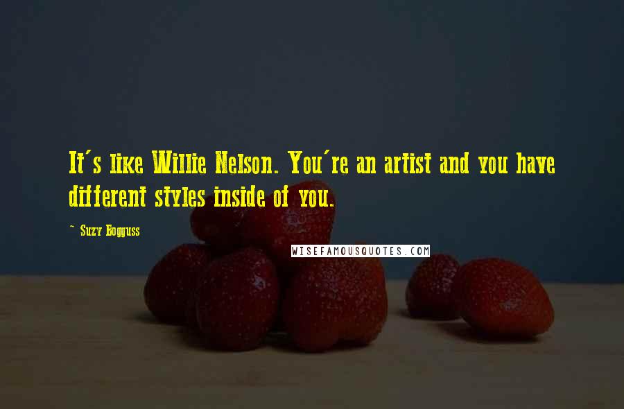 Suzy Bogguss Quotes: It's like Willie Nelson. You're an artist and you have different styles inside of you.