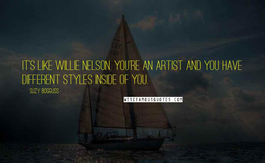 Suzy Bogguss Quotes: It's like Willie Nelson. You're an artist and you have different styles inside of you.