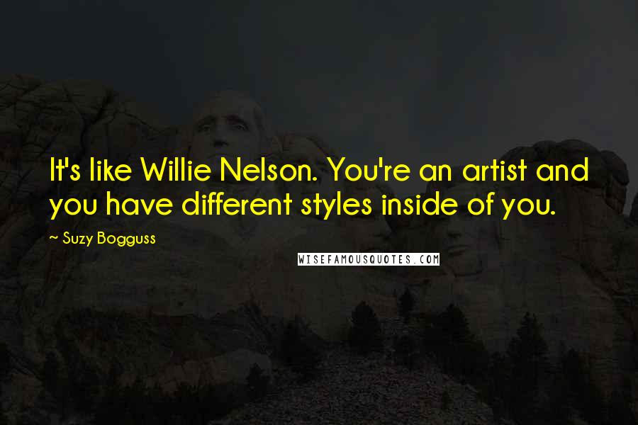 Suzy Bogguss Quotes: It's like Willie Nelson. You're an artist and you have different styles inside of you.
