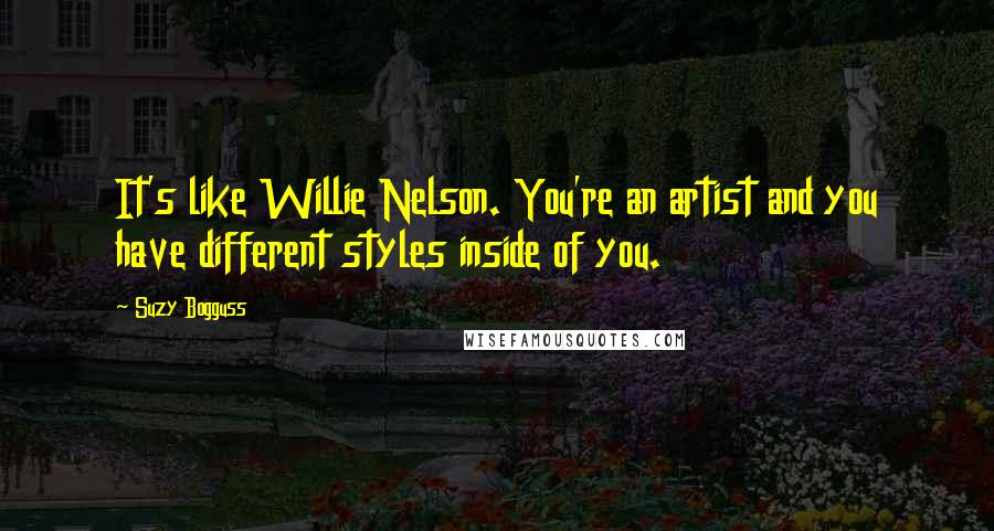 Suzy Bogguss Quotes: It's like Willie Nelson. You're an artist and you have different styles inside of you.