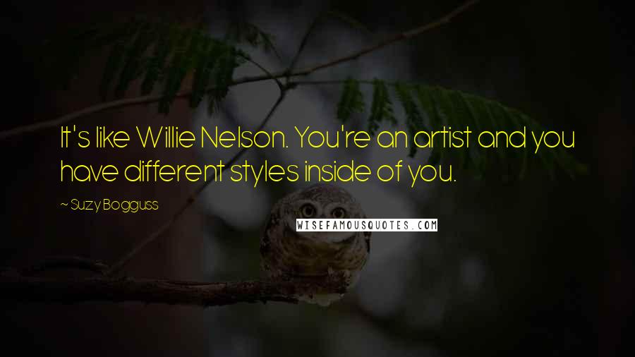 Suzy Bogguss Quotes: It's like Willie Nelson. You're an artist and you have different styles inside of you.
