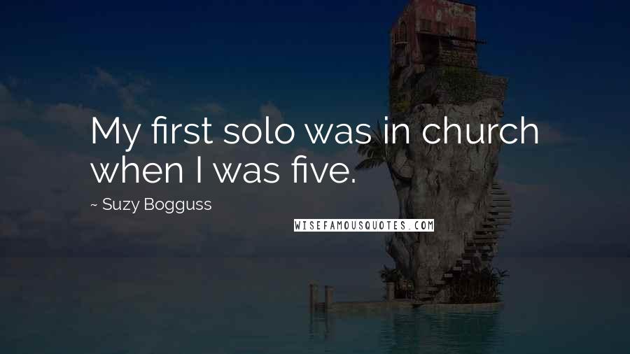 Suzy Bogguss Quotes: My first solo was in church when I was five.