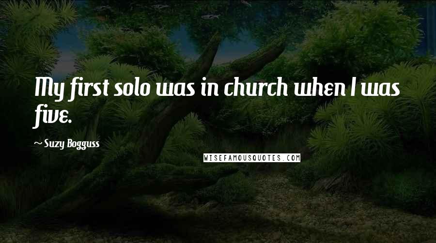 Suzy Bogguss Quotes: My first solo was in church when I was five.