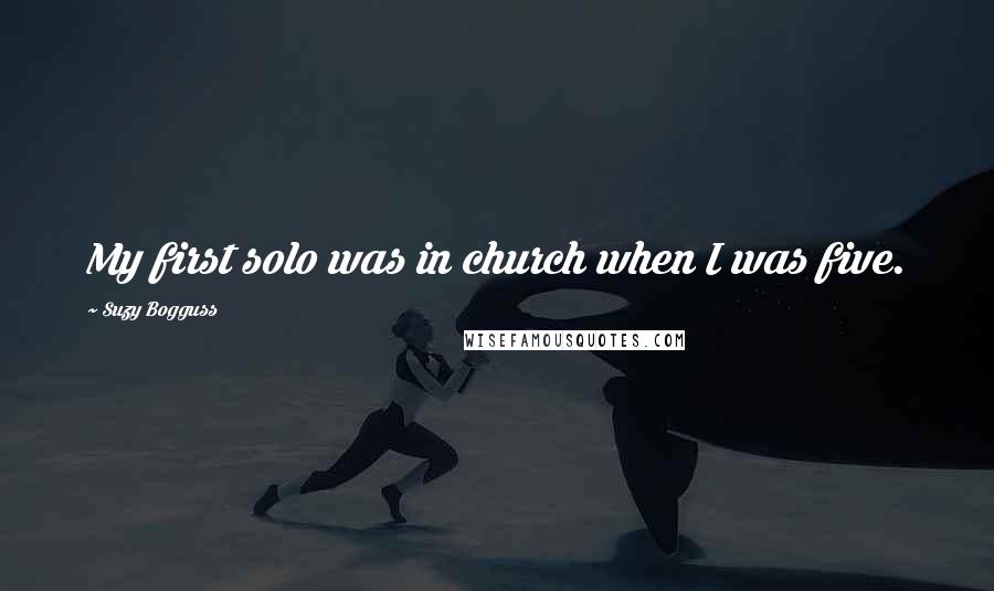 Suzy Bogguss Quotes: My first solo was in church when I was five.