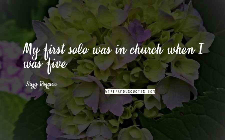 Suzy Bogguss Quotes: My first solo was in church when I was five.