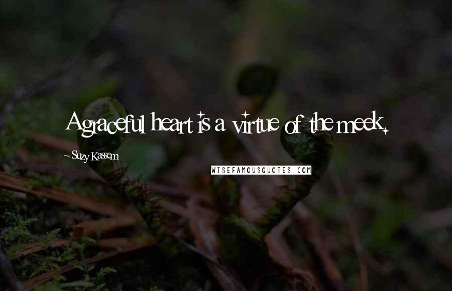 Suzy Kassem Quotes: A graceful heart is a virtue of the meek.